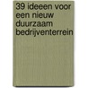 39 ideeen voor een nieuw duurzaam bedrijventerrein by A.R. de Vries