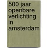 500 jaar openbare verlichting in Amsterdam door O. Hoogerhuis