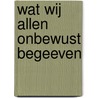 Wat wij allen onbewust begeeven by K. Bakker