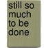 Still so much to be done
