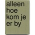 Alleen hoe kom je er by