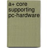 A+ Core Supporting PC-hardware by R. Zondervan