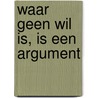 Waar geen wil is, is een argument by T. Oosterhout