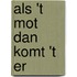 als 't mot dan komt 't er