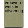 Vrouwen - werk in uitvoering door Wevers