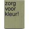 Zorg voor kleur! door J. Vorstenbosch