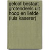Geloof bestaat grotendeels uit hoop en liefde (Luis Kaserer) door A. Kaserer