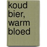 Koud bier, warm bloed door B. Heegen