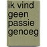Ik vind geen passie genoeg