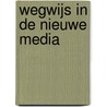 Wegwijs in de nieuwe media by J.P. Everaerts