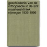 Geschiedenis van de orthopaedie in de Sint Maartenskliniek Nijmegen 1936-1996 door L.F. Bakker