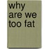 Why are we too fat