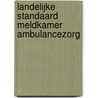 Landelijke standaard meldkamer ambulancezorg door Onbekend