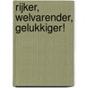 Rijker, Welvarender, Gelukkiger! by P.C.J. van der Wel