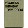 Vlaamse hitfeiten 1955-2004 door M. Dickmans