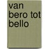Van bero tot bello