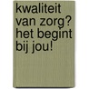 Kwaliteit van Zorg? Het begint bij Jou! door A. Molenaar