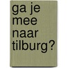 Ga je mee naar Tilburg? door Onbekend