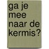 Ga je mee naar de kermis?