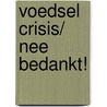 Voedsel crisis/ Nee bedankt! by Unknown