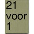 21 voor 1