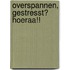 Overspannen, gestresst? Hoeraa!!