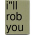 I"ll rob you