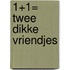 1+1= twee dikke vriendjes