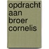 Opdracht aan broer cornelis