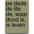 Pe dede de libi de, waar dood is, is leven