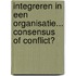 Integreren in een organisatie... consensus of conflict?
