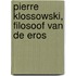 Pierre Klossowski, filosoof van de Eros