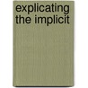 Explicating the Implicit by W. Eefting