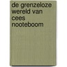 De Grenzeloze Wereld van Cees Nooteboom by Cees Nooteboom