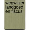 Wegwijzer landgoed en fiscus door D.R.M. Scholtz