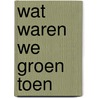 Wat waren we groen toen door P. Dons