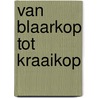 Van Blaarkop tot Kraaikop door R. Oosterhof