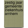 Zestig jaar gemeente ziekenhuis arnhem door Wijn