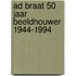 Ad braat 50 jaar beeldhouwer 1944-1994