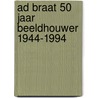 Ad braat 50 jaar beeldhouwer 1944-1994 door Braat