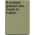 Ik probeer gewoon iets moois te maken