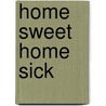 Home Sweet Home Sick door A. Vingerhoets