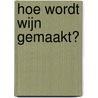 Hoe wordt wijn gemaakt? door R. Pierik