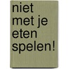 Niet met je eten spelen! door F.H. Van Heel