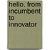 Hello. from incumbent to innovator