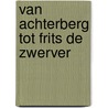 Van Achterberg tot Frits de Zwerver by J. Bouwhuis