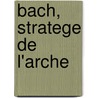 Bach, stratege de L'arche door A. Bijlsma