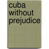 Cuba without prejudice door J. Schmidt