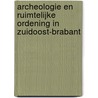 Archeologie en ruimtelijke ordening in Zuidoost-Brabant door Onbekend