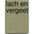 Lach en vergeet